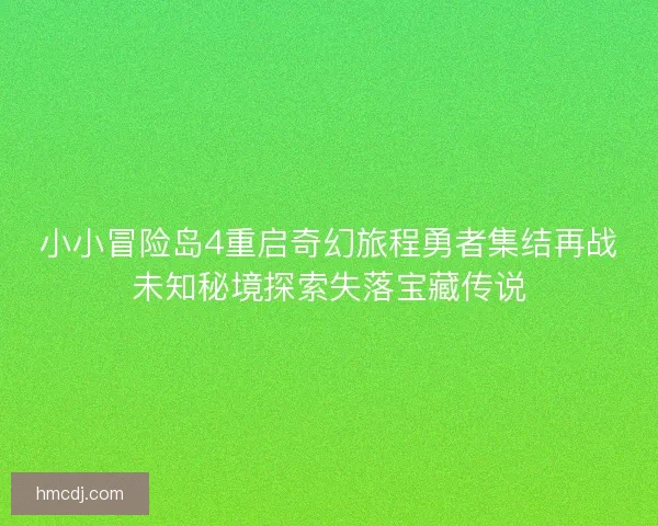 小小冒险岛4重启奇幻旅程勇者集结再战未知秘境探索失落宝藏传说